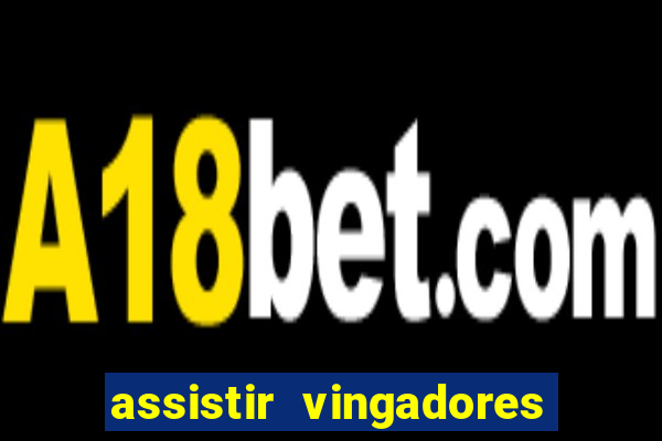 assistir vingadores ultimato completo dublado gratis